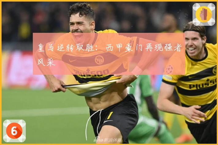 皇马逆转取胜:西甲豪门再现强者风采