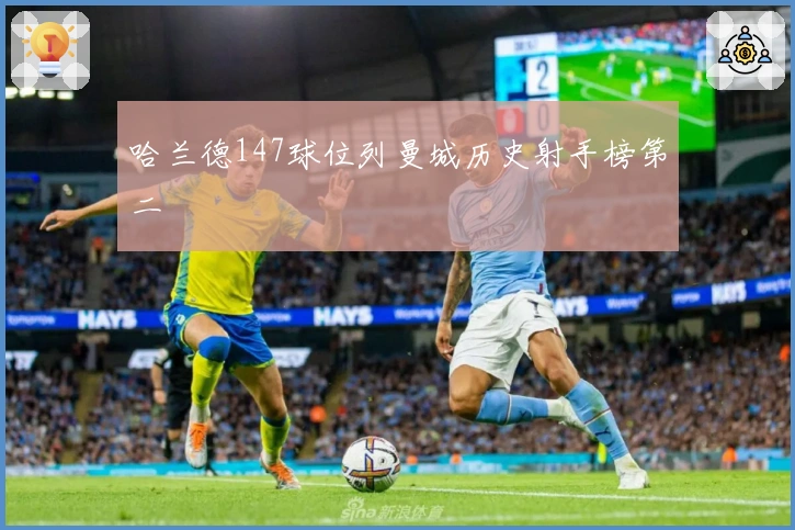 哈兰德147球位列曼城历史射手榜第二